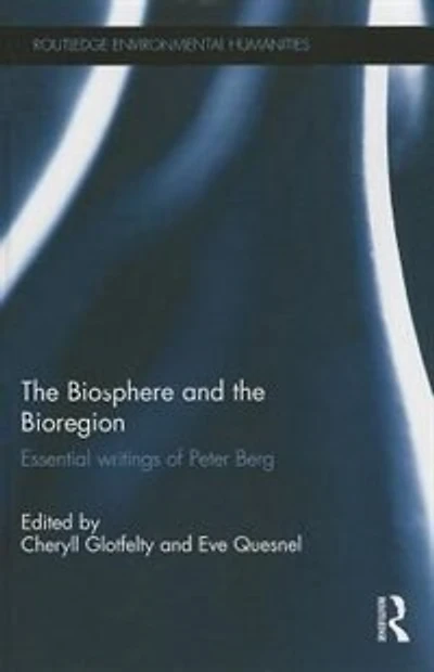 the Biosphere and Bioregion: Essential Writings of Peter Berg