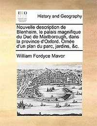 Nouvelle description de Blenheim, le palais magnifique du Duc Marlborough, dans la province d'Oxford. Ornée d'un plan parc, jardins, &c.