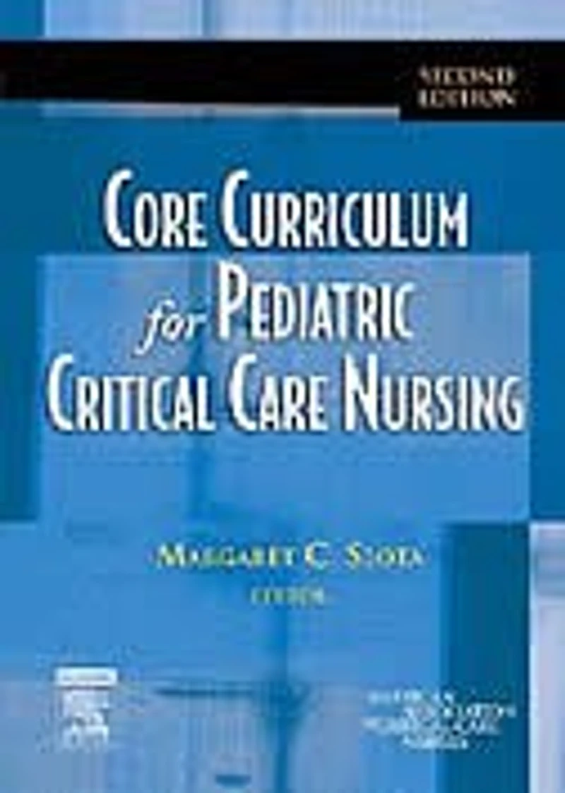 AACN Core Curriculum for Pediatric High Acuity, Progressive, and Critical Care Nursing