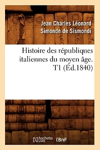 Histoire Des Républiques Italiennes Du Moyen Âge. T1 (Éd.1840)