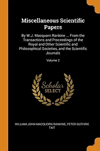 Miscellaneous Scientific Papers: By W.J. Macquorn Rankine ... From the Transactions and Proceedings of Royal Other Scientifi
