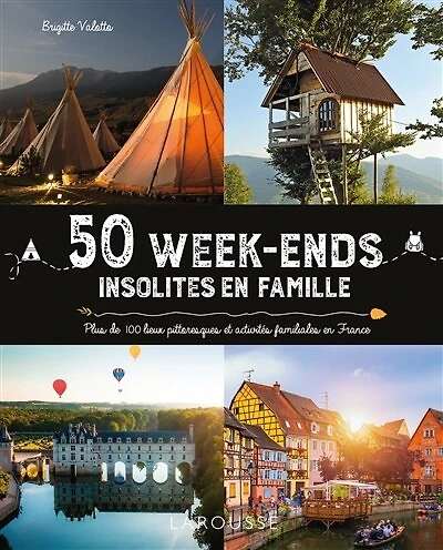 50 week-ends insolites en famille: plus de 100 lieux pittoresques et activités familiales en France