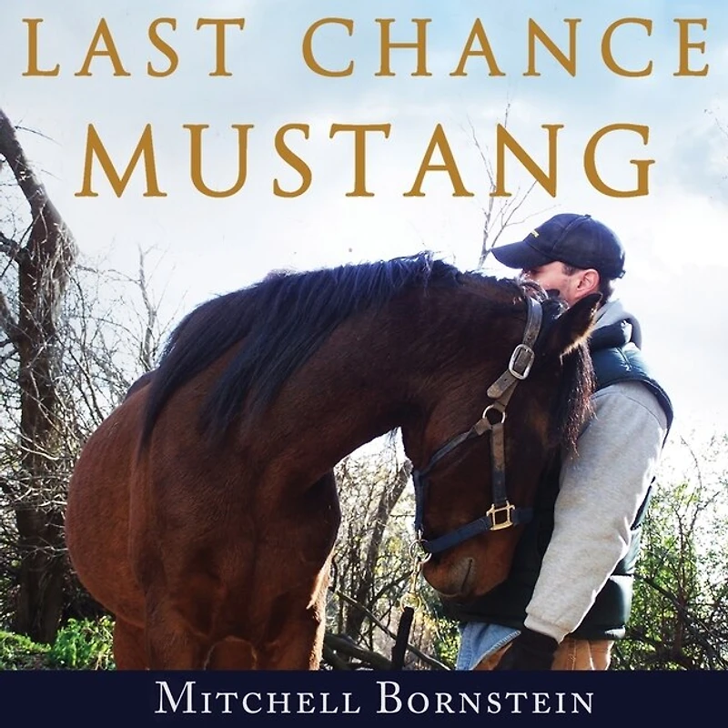 Last Chance Mustang Lib/E: The Story of One Horse, Horseman, and Final Shot at Redemption
