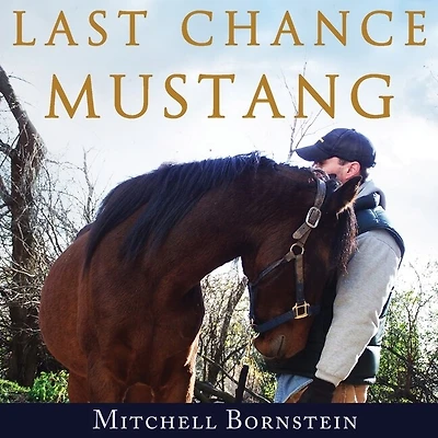 Last Chance Mustang Lib/E: The Story of One Horse, Horseman, and Final Shot at Redemption
