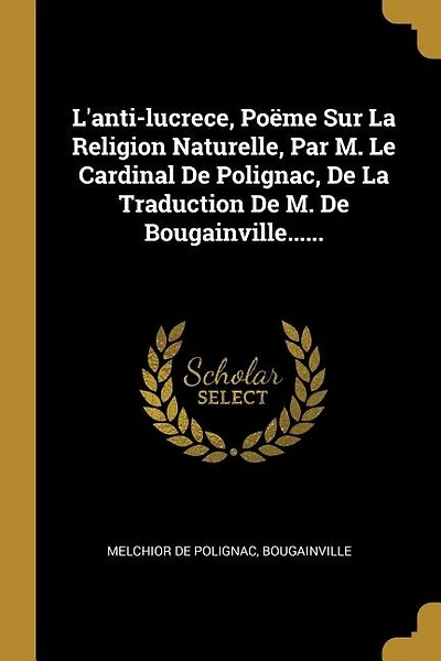 L'anti-lucrece, Poëme Sur La Religion Naturelle, Par M. Le Cardinal De Polignac, De La Traduction De M. De Bougainville......