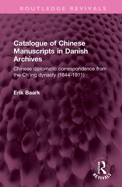 Catalogue of Chinese Manuscripts Danish Archives: diplomatic correspondence from the Ch'ing dynasty (1644-191: (1644-1911)