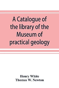 A Catalogue Of The Library Museum Practical Geology And Geological Survey