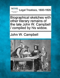 Biographical Sketches With Other Literary Remains of the Late John W. Campbell