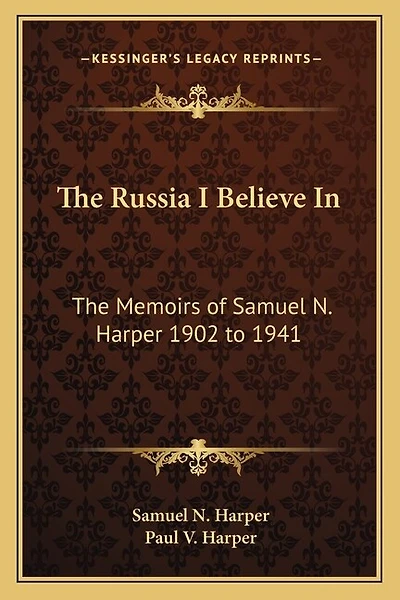 The Russia I Believe In: The Memoirs of Samuel N. Harper 1902 to 1941