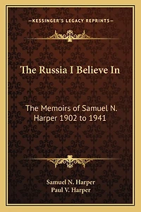 The Russia I Believe In: The Memoirs of Samuel N. Harper 1902 to 1941