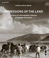 Impressions of the Land: The Story of a Photographic Collection of Palestine-Eretz Israel