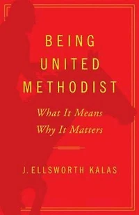 Being United Methodist: What It Means, Why Matters