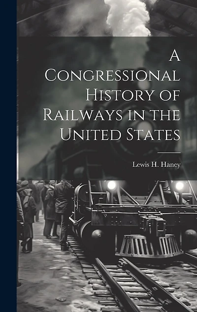 A Congressional History of Railways in the United States