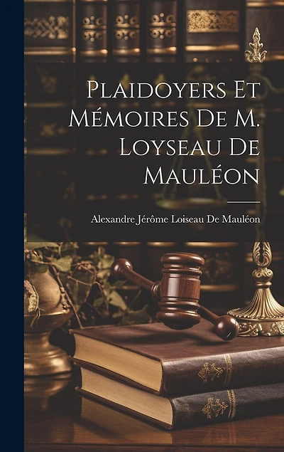 Plaidoyers Et Mémoires De M. Loyseau De Mauléon