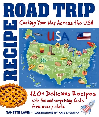 Recipe Road Trip, Cooking Your Way Across the USA: 120+ Delicious Recipes and Fun Surprising Facts from Every State