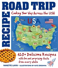 Recipe Road Trip, Cooking Your Way Across the USA: 120+ Delicious Recipes and Fun Surprising Facts from Every State
