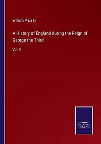 A History of England during the Reign of George the Third: Vol. II