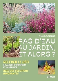 Pas d'eau au jardin, et alors ?: relever le défi avec des solutions innovantes