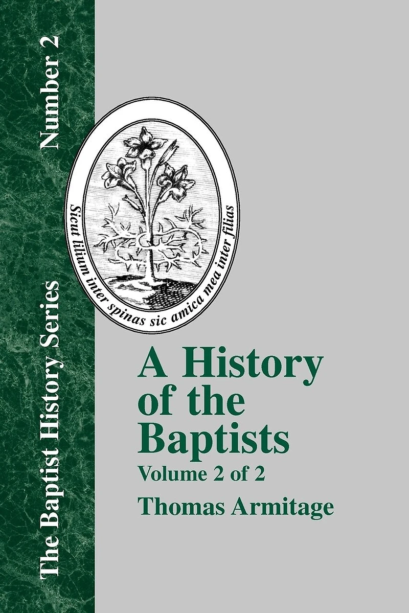 A History of the Baptists: Volume Two; Traced by Their Vital Principles and Practices, from Time Our Lord Saviour Jesus Christ to Year 1886