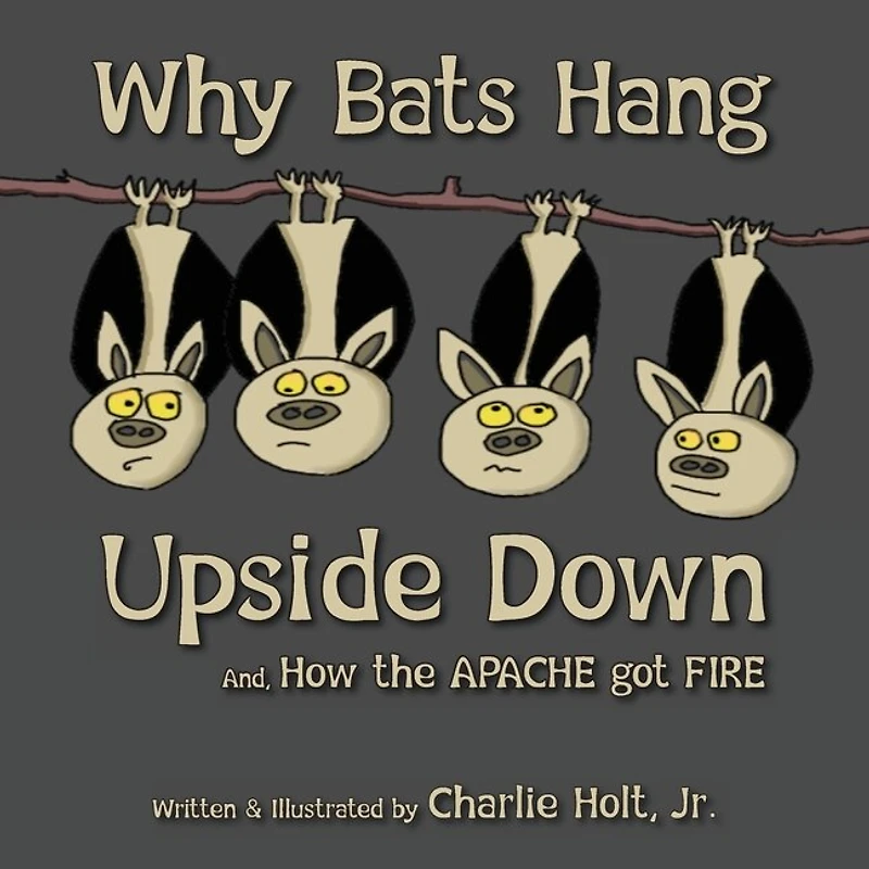 Why Bats Hang Upside Down: And, How the Apache got Fire