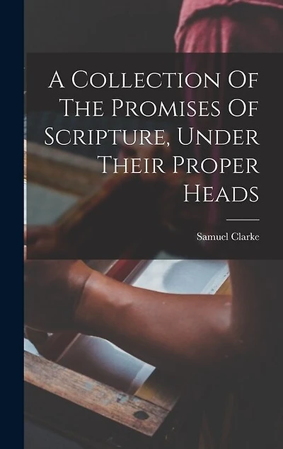 A Collection Of The Promises Of Scripture, Under Their Proper Heads