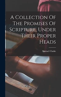 A Collection Of The Promises Of Scripture, Under Their Proper Heads