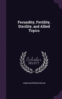 Fecundity, Fertility, Sterility, and Allied Topics (Classic Reprint)