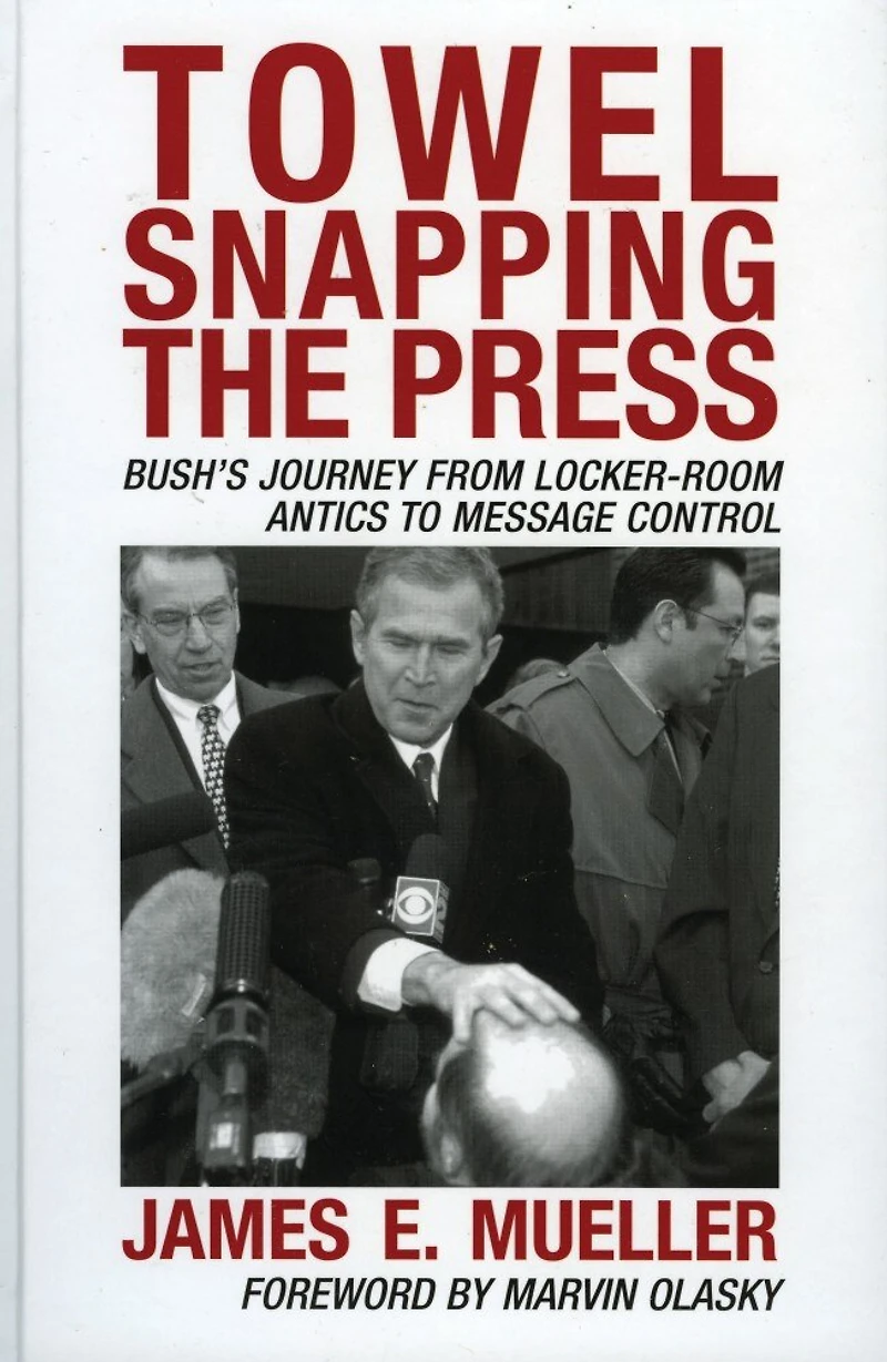 Towel Snapping the Press: Bush's Journey from Locker-Room Antics to Message Control