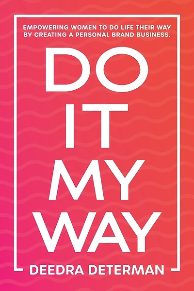 Do It My Way: Empowering Women to Do Life Their Way by Creating a Personal Brand Business