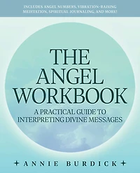 The Angel Workbook: A Practical Guide to Interpreting Divine Messages — Includes Angel Numbers, Vibration-Raising Meditation, Spiritual Journaling, and More!