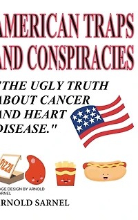 American Traps and Conspiracies: The Ugly Truth About Cancer Heart Disease
