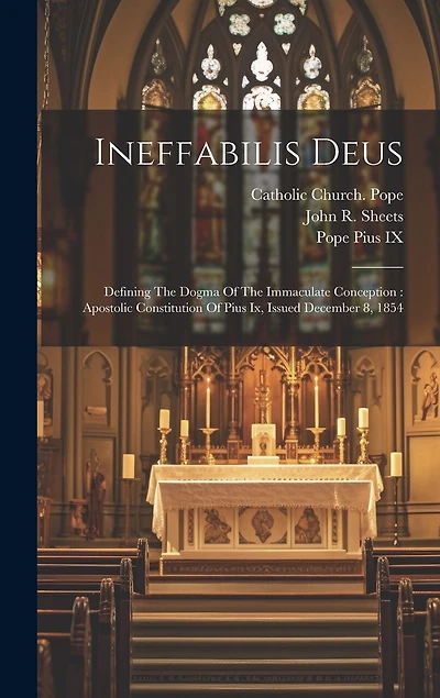 Ineffabilis Deus: Defining The Dogma Of The Immaculate Conception: Apostolic Constitution Of Pius Ix, Issued December 8