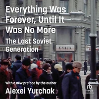 Everything Was Forever, Until It No More: The Last Soviet Generation