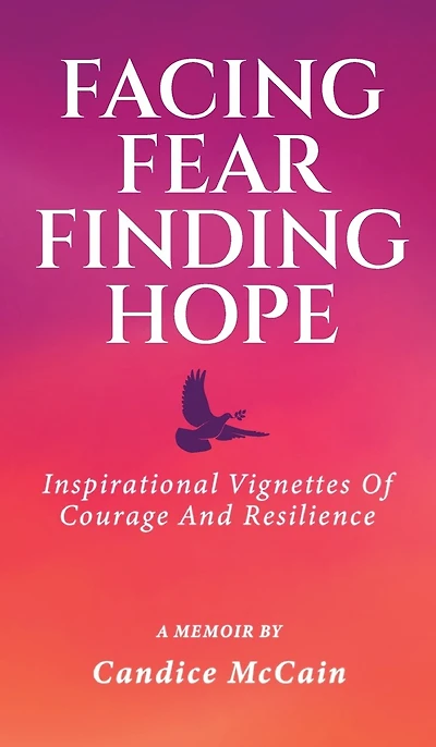 Facing Fear Finding Hope: Inspirational Vignettes of Courage and Resilience