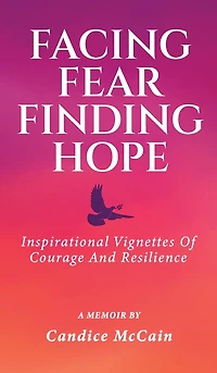 Facing Fear Finding Hope: Inspirational Vignettes of Courage and Resilience