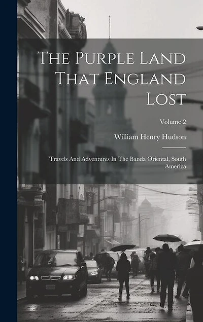 The Purple Land That England Lost: Travels And Adventures In The Banda Oriental, South America; Volume 2