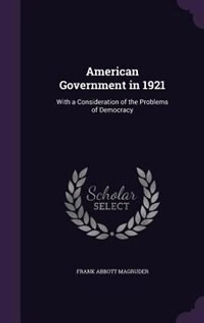American Government 1921: With a Consideration of the Problems Democracy