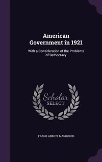 American Government 1921: With a Consideration of the Problems Democracy