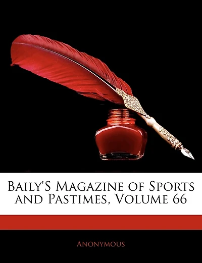 Baily's Magazine Of Sports And Pastimes, Volume 66