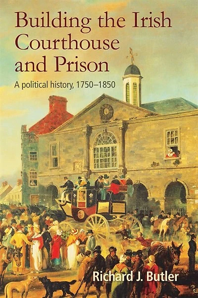 Building the Irish Courthouse and Prison: a political history, 1750-1850