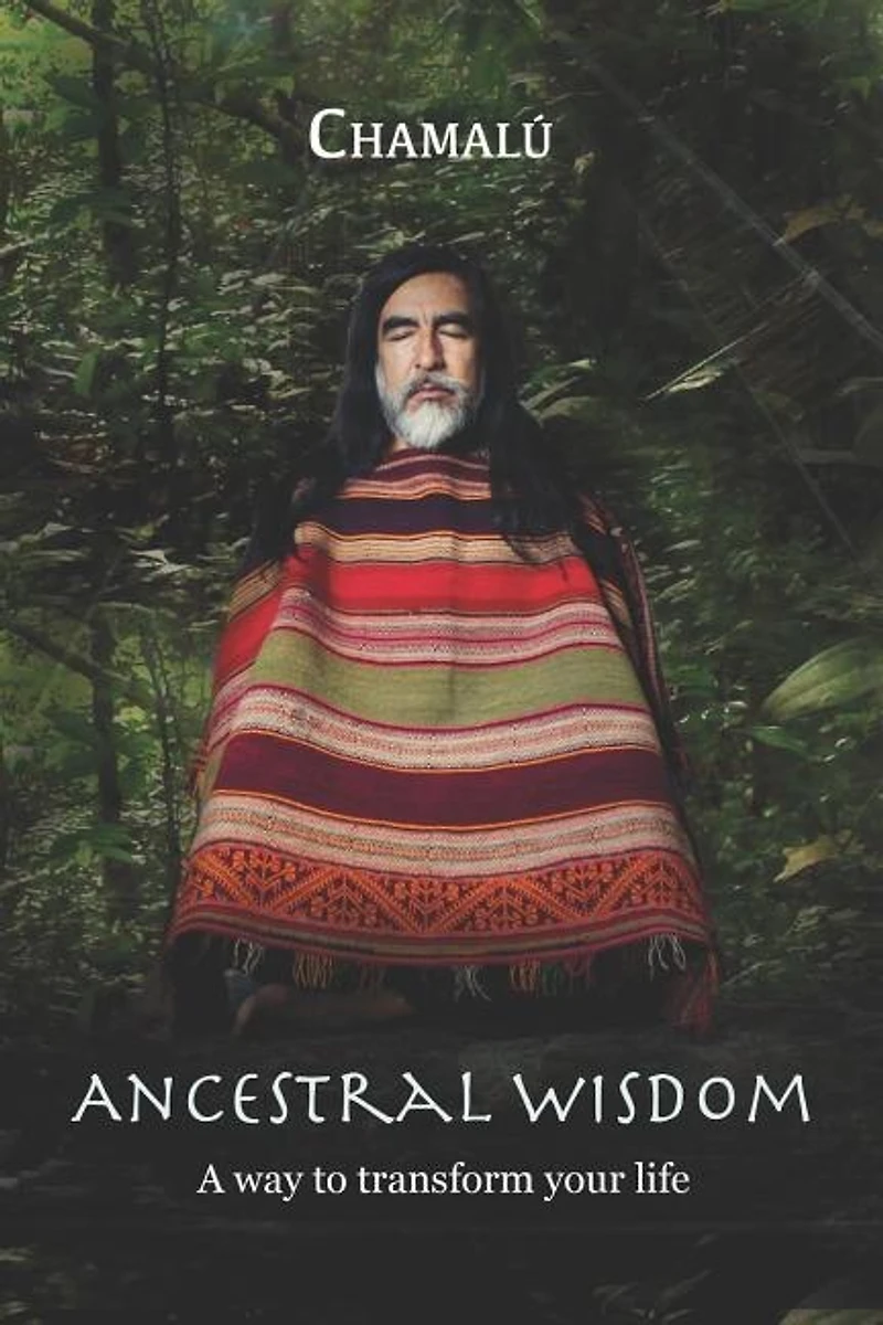 Ancestral Wisdom: A Way To Transform Your Life...