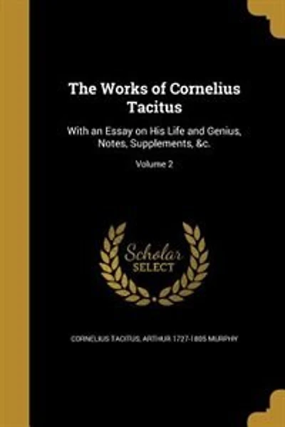 The Works of Cornelius Tacitus: With an Essay on His Life and Genius, Notes, Supplements, &c.; Volume 2
