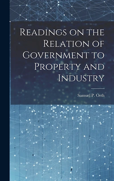 Readings on the Relation of Government to Property and Industry