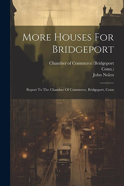 More Houses For Bridgeport: Report To The Chamber Of Commerce, Bridgeport