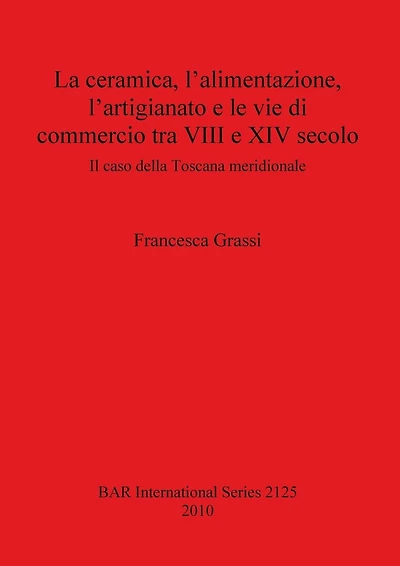 La ceramica, l'alimentazione, l'artigianato e le vie di commercio tra VIII e XIV secolo: Il caso della Toscana meridionale