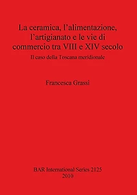 La ceramica, l'alimentazione, l'artigianato e le vie di commercio tra VIII e XIV secolo: Il caso della Toscana meridionale