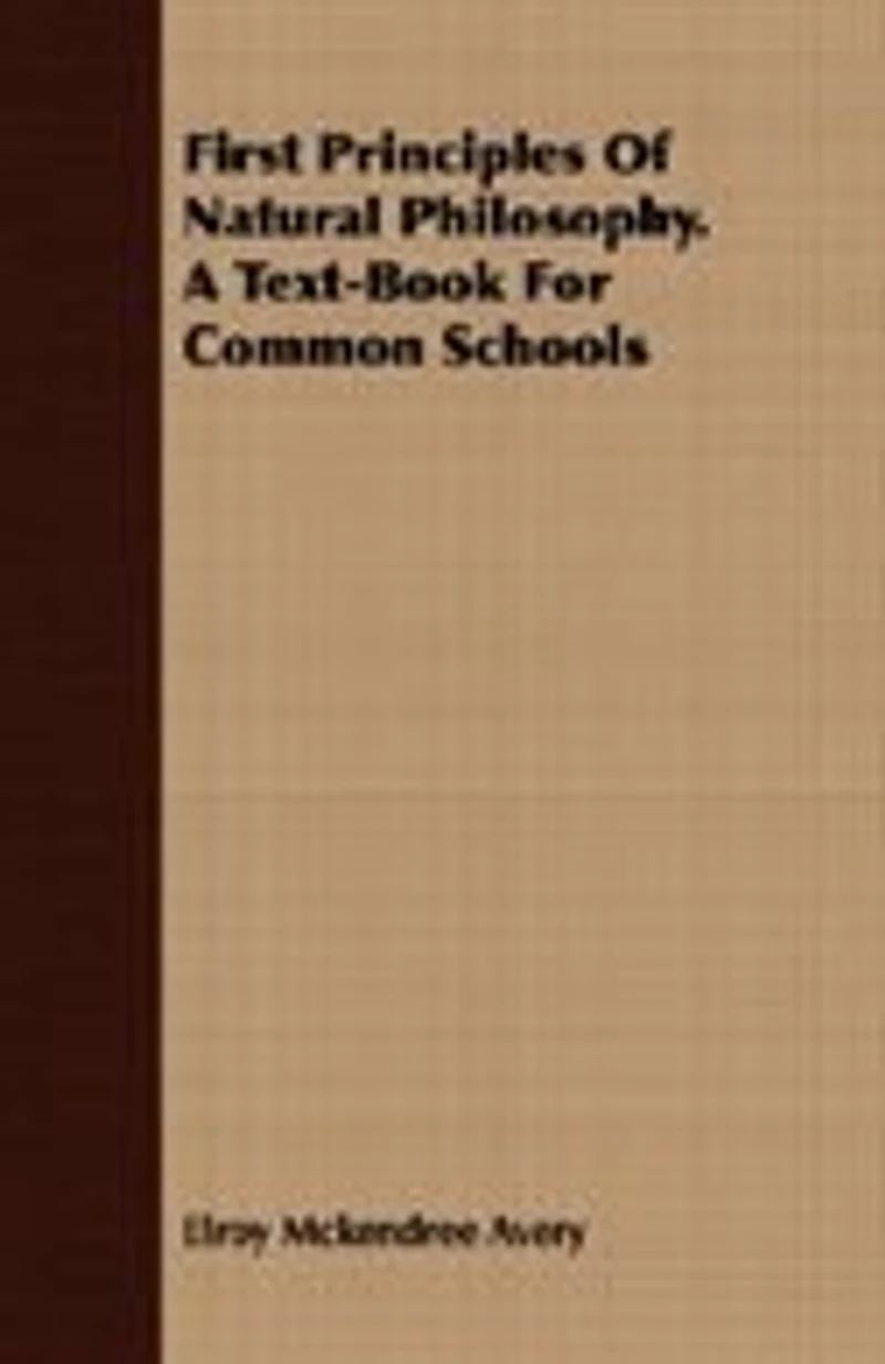 First Principles of Natural Philosophy: A Text-Book for Common Schools (Classic Reprint)