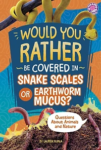 Would You Rather Be Covered Snake Scales or Earthworm Mucus?: Questions About Animals and Nature