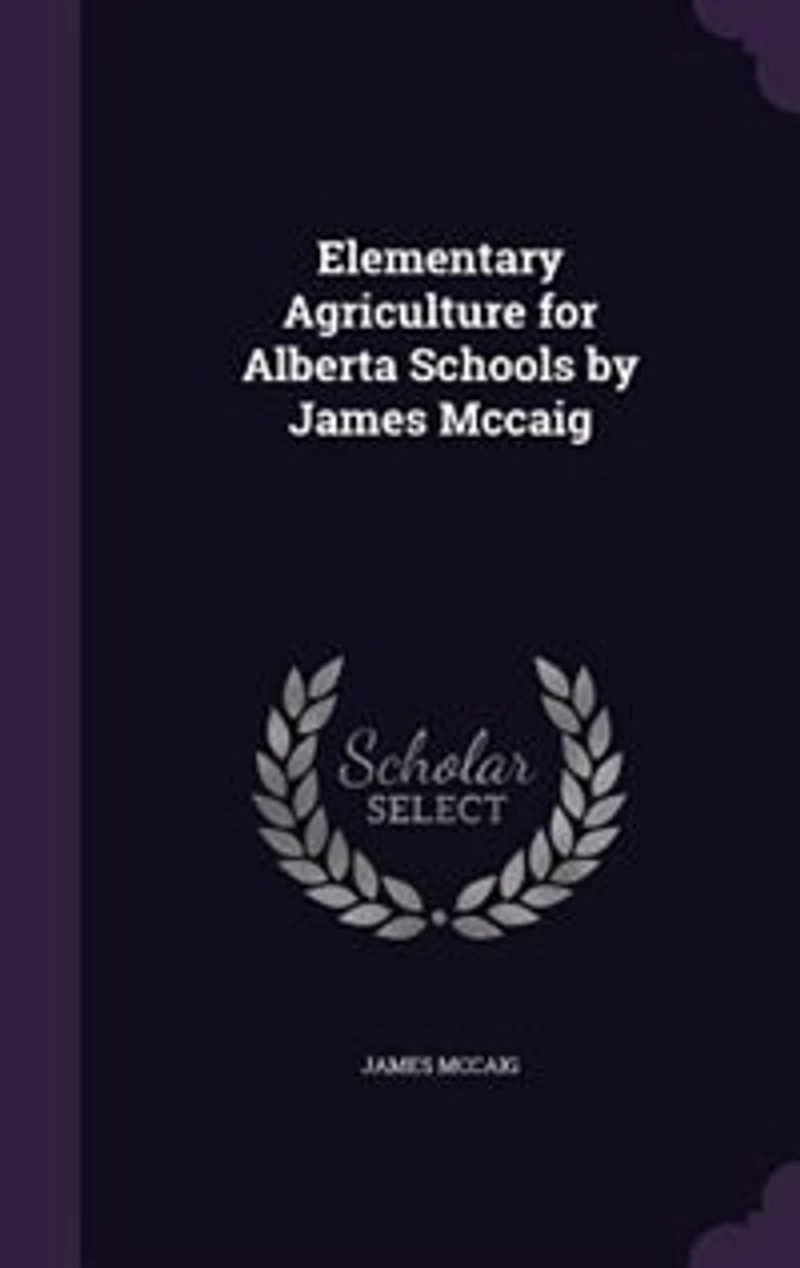 Elementary Agriculture for Alberta Schools by James Mccaig