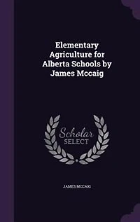 Elementary Agriculture for Alberta Schools by James Mccaig
